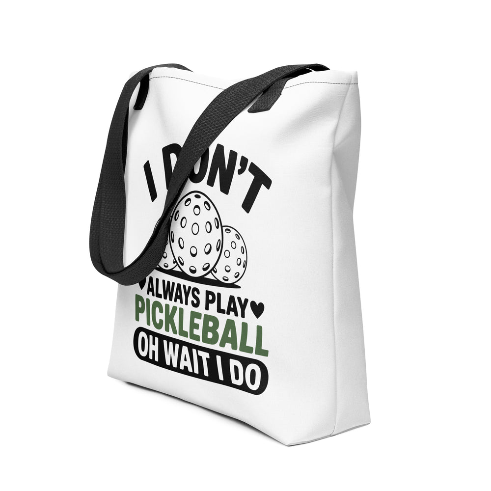 I Don’t Always Play Pickleball… Oh Wait I Do – 15×15 Pickleball Tote Bag